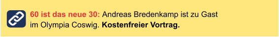 60 ist das neue 30: Andreas Bredenkamp ist zu Gast im Olympia Coswig. Kostenfreier Vortrag.
