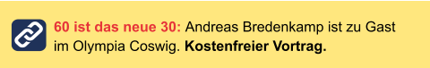 60 ist das neue 30: Andreas Bredenkamp ist zu Gast im Olympia Coswig. Kostenfreier Vortrag.