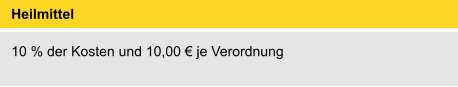 Heilmittel  	 10 % der Kosten und 10,00 € je Verordnung