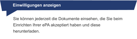 Sie können jederzeit die Dokumente einsehen, die Sie beim Einrichten Ihrer ePA akzeptiert haben und diese herunterladen.  Einwilligungen anzeigen