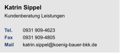 Katrin SippelKundenberatung Leistungen Tel. 	0931 909-4623Fax	0931 909-4805Mail	katrin.sippel@koenig-bauer-bkk.de