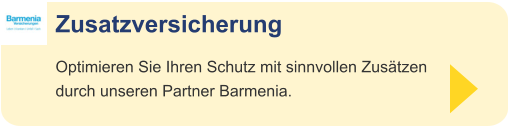 Zusatzversicherung Optimieren Sie Ihren Schutz mit sinnvollen Zusätzendurch unseren Partner Barmenia.