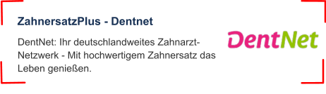 ZahnersatzPlus - Dentnet DentNet: Ihr deutschlandweites Zahnarzt-Netzwerk - Mit hochwertigem Zahnersatz das Leben genießen.