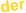 der