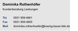 Dominika RothenhöferKundenberatung Leistungen Tel. 	0931 909-4661Fax	0931 909-4805Mail	dominika.rothenhoefer@koenig-bauer-bkk.de