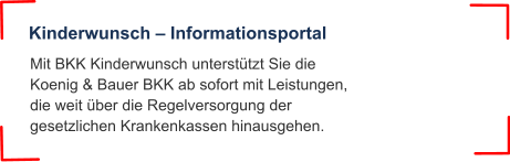 Mit BKK Kinderwunsch unterstützt Sie die Koenig & Bauer BKK ab sofort mit Leistungen, die weit über die Regelversorgung der gesetzlichen Krankenkassen hinausgehen.  Kinderwunsch – Informationsportal