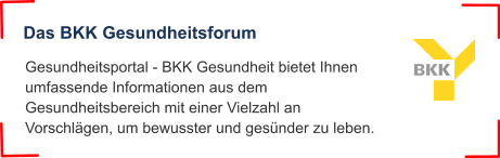 Gesundheitsportal - BKK Gesundheit bietet Ihnen umfassende Informationen aus dem Gesundheitsbereich mit einer Vielzahl an Vorschlägen, um bewusster und gesünder zu leben. Das BKK Gesundheitsforum