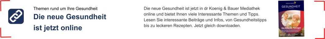 Themen rund um Ihre Gesundheit Die neue Gesundheit ist jetzt online Die neue Gesundheit ist jetzt in dr Koenig & Bauer Mediathek online und bietet Ihnen viele Interessante Themen und Tipps.Lesen Sie interessante Beiträge und Infos, von Gesundheitstipps bis zu leckeren Rezepten. Jetzt gleich downloaden.