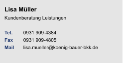 Lisa MüllerKundenberatung Leistungen Tel. 	0931 909-4384Fax	0931 909-4805Mail	lisa.mueller@koenig-bauer-bkk.de