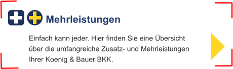 Mehrleistungen Einfach kann jeder. Hier finden Sie eine Übersicht über die umfangreiche Zusatz- und MehrleistungenIhrer Koenig & Bauer BKK.