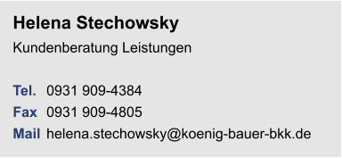 Helena StechowskyKundenberatung Leistungen Tel. 	0931 909-4384Fax	0931 909-4805Mail	helena.stechowsky@koenig-bauer-bkk.de