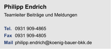 Philipp EndrichTeamleiter Beiträge und Meldungen Tel. 	0931 909-4865Fax	0931 909-4805Mail	philipp.endrich@koenig-bauer-bkk.de