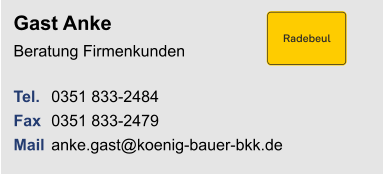 Gast AnkeBeratung Firmenkunden Tel. 	0351 833-2484Fax	0351 833-2479Mail	anke.gast@koenig-bauer-bkk.de