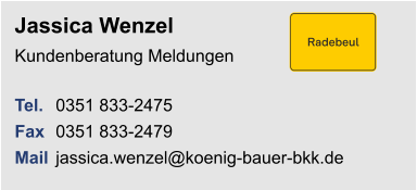 Jassica WenzelKundenberatung Meldungen Tel. 	0351 833-2475Fax	0351 833-2479Mail	jassica.wenzel@koenig-bauer-bkk.de