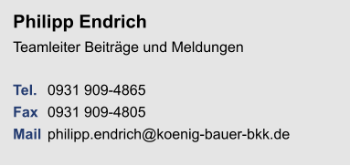 Philipp EndrichTeamleiter Beiträge und Meldungen Tel. 	0931 909-4865Fax	0931 909-4805Mail	philipp.endrich@koenig-bauer-bkk.de