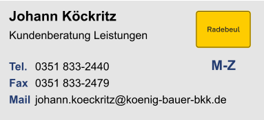 Johann KöckritzKundenberatung Leistungen Tel. 	0351 833-2440Fax	0351 833-2479Mail	johann.koeckritz@koenig-bauer-bkk.de M-Z
