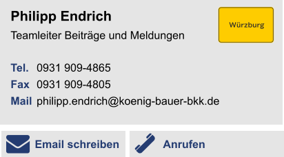 Philipp EndrichTeamleiter Beiträge und Meldungen Tel. 	0931 909-4865Fax	0931 909-4805Mail	philipp.endrich@koenig-bauer-bkk.de	 Email schreiben Anrufen