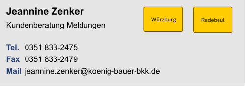 Jeannine ZenkerKundenberatung Meldungen Tel. 	0351 833-2475Fax	0351 833-2479Mail	jeannine.zenker@koenig-bauer-bkk.de