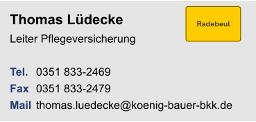 Thomas LüdeckeLeiter Pflegeversicherung Tel. 	0351 833-2469Fax	0351 833-2479Mail	thomas.luedecke@koenig-bauer-bkk.de