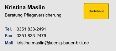 Kristina MaslinBeratung Pflegeversicherung Tel. 	0351 833-2491Fax	0351 833-2479Mail	kristina.maslin@koenig-bauer-bkk.de