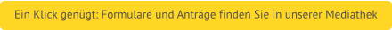 Ein Klick genügt: Formulare und Anträge finden Sie in unserer Mediathek